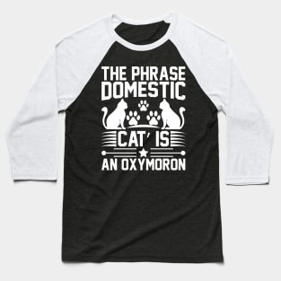 The Phrase Domestic Cat Is An Oxymoron T Shirt For Women Men Baseball T-Shirt